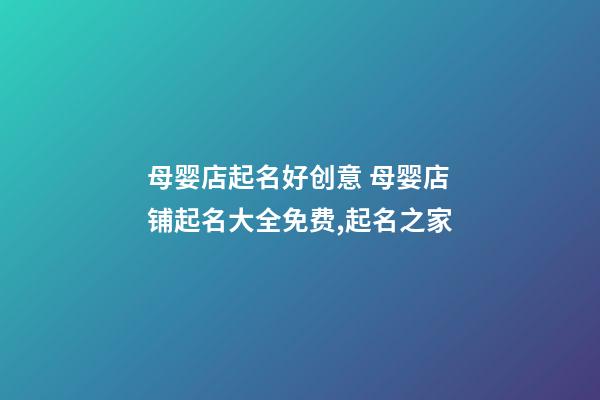 母婴店起名好创意 母婴店铺起名大全免费,起名之家